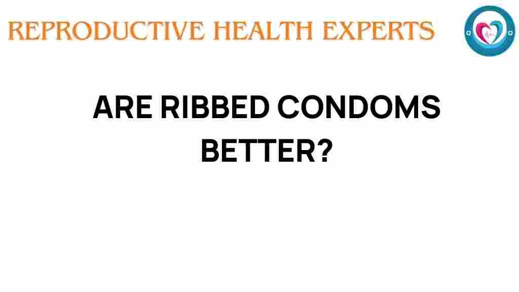 are-ribbed-condoms-better