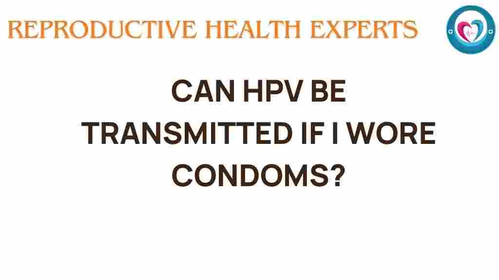 can-hpv-be-transmitted-if-i-wore-condoms