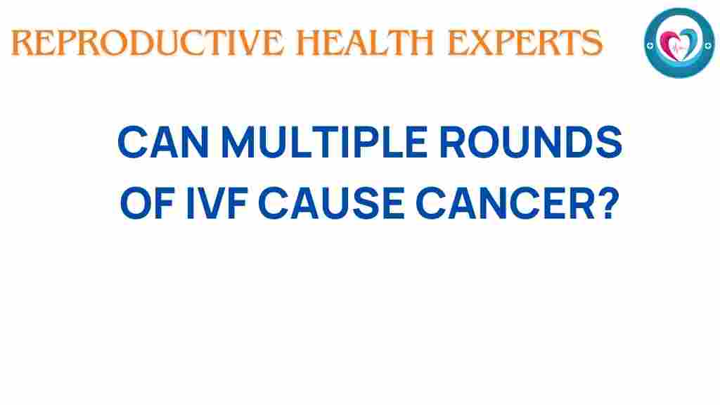 multiple-rounds-ivf-cancer-risk