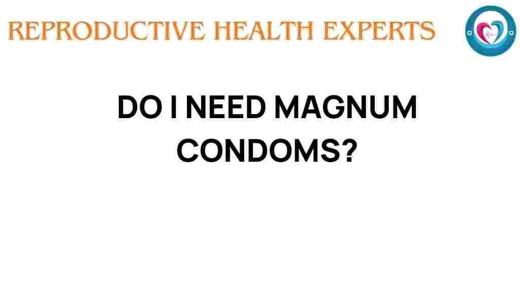 magnum-condoms-need