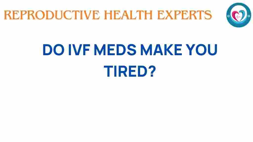 ivf-medications-fatigue