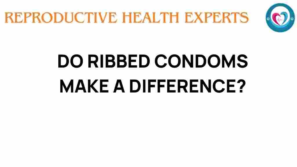 do-ribbed-condoms-enhance-pleasure