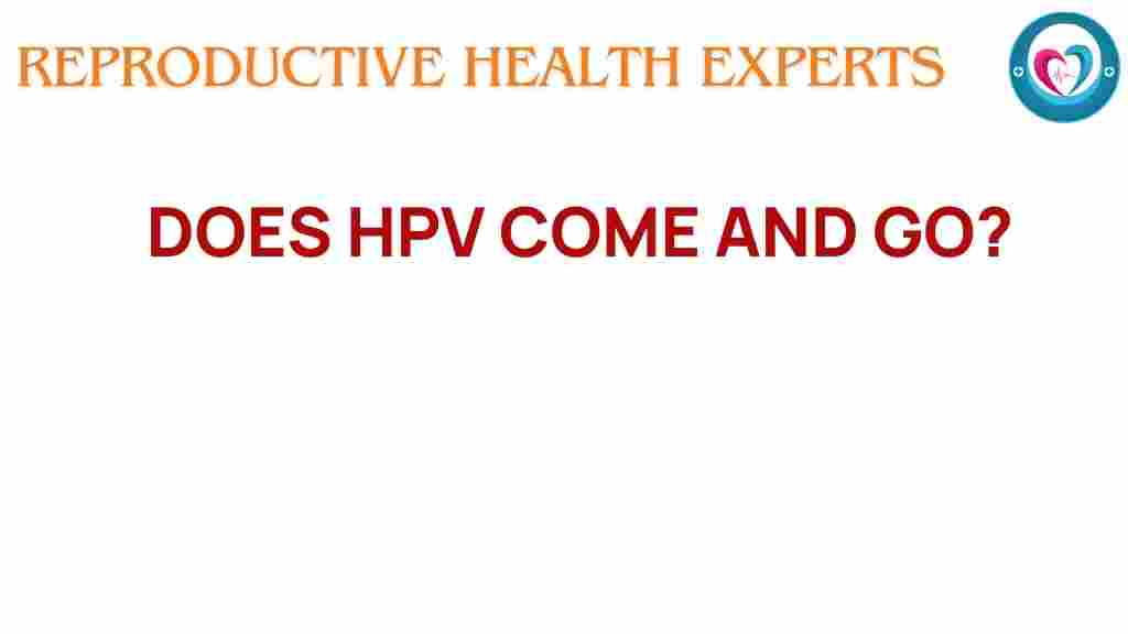 does-hpv-come-and-go