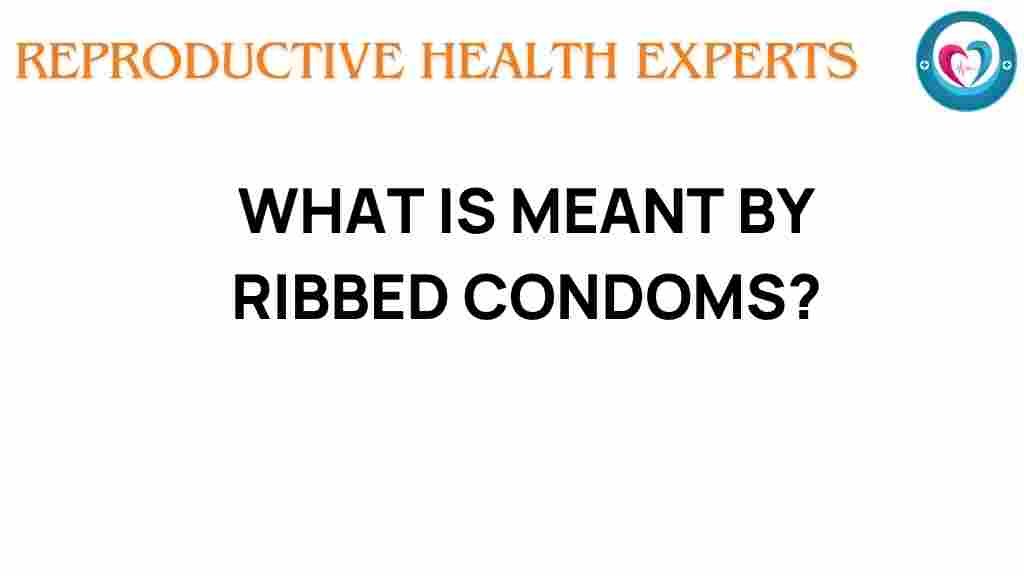 ribbed-condoms-what-you-need-to-know