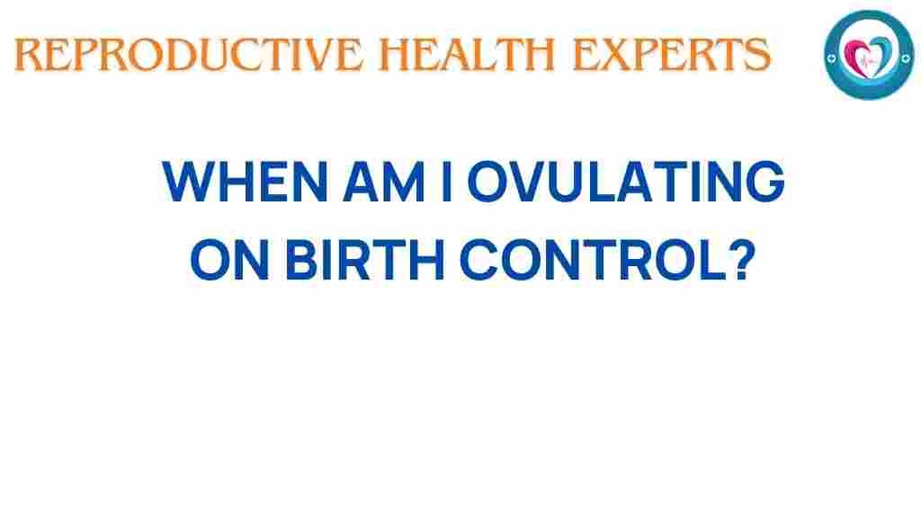 when-am-i-ovulating-birth-control