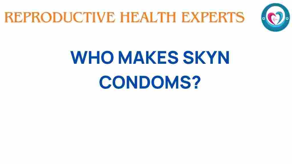 who-makes-skyn-condoms
